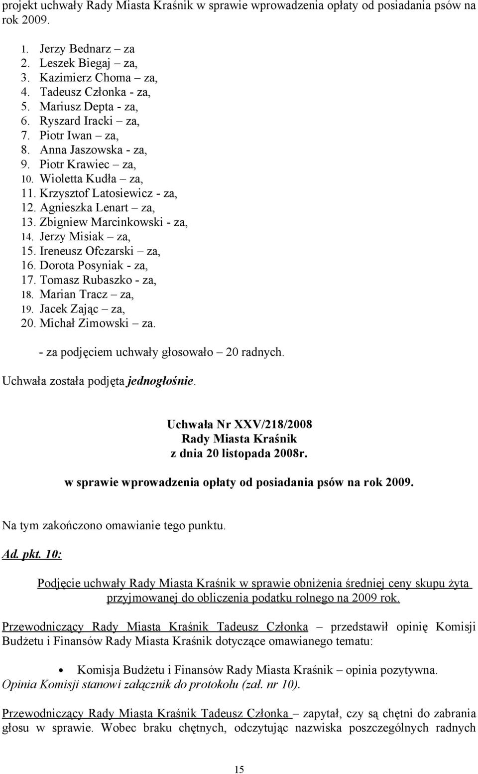 Zbigniew Marcinkowski - za, 14. Jerzy Misiak za, 15. Ireneusz Ofczarski za, 16. Dorota Posyniak - za, 17. Tomasz Rubaszko - za, 18. Marian Tracz za, 19. Jacek Zając za, 20. Michał Zimowski za.