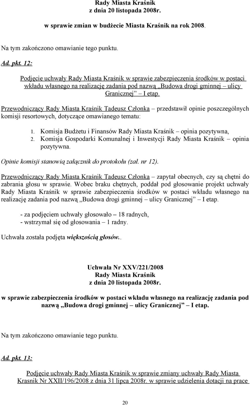 Przewodniczący Rady Miasta Kraśnik Tadeusz Członka przedstawił opinie poszczególnych komisji resortowych, dotyczące omawianego tematu: 1.