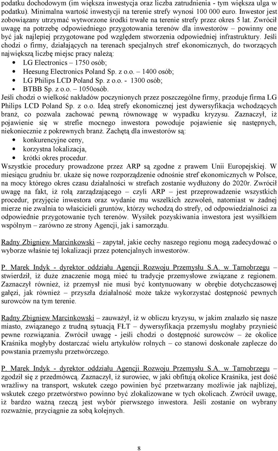 Zwrócił uwagę na potrzebę odpowiedniego przygotowania terenów dla inwestorów powinny one być jak najlepiej przygotowane pod względem stworzenia odpowiedniej infrastruktury.