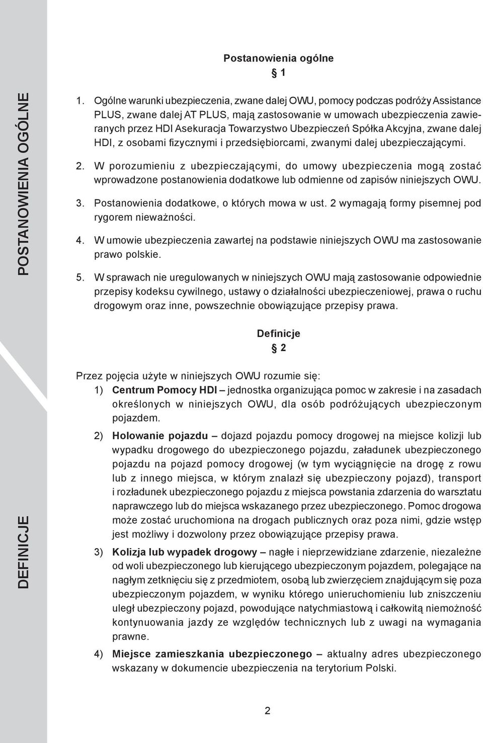 W porozumieniu z ubezpieczającymi, do umowy ubezpieczenia mogą zostać wprowadzone postanowienia dodatkowe lub odmienne od zapisów niniejszych OWU. Postanowienia dodatkowe, o których mowa w ust.