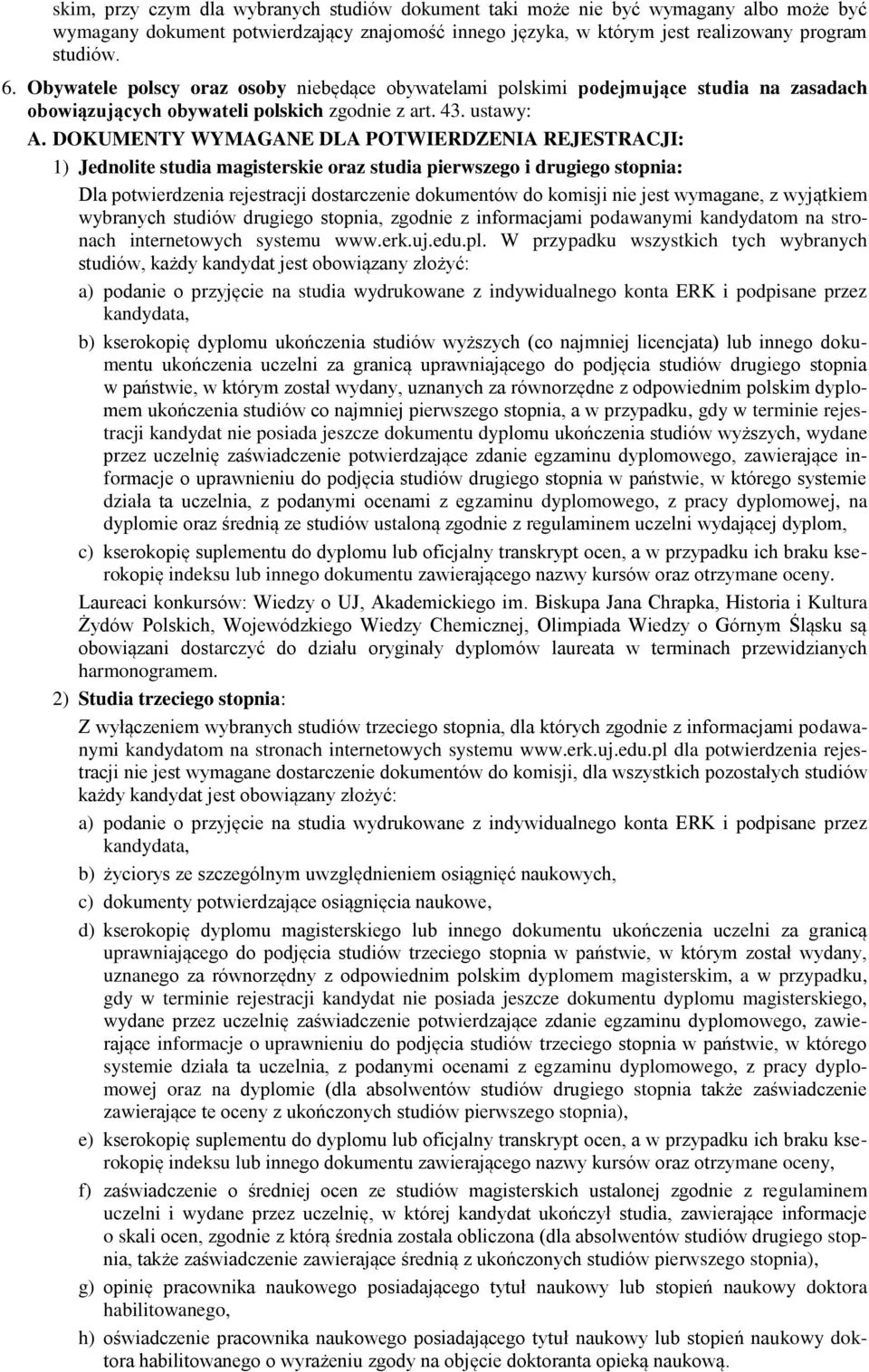 DOKUMENTY WYMAGANE DLA POTWIERDZENIA REJESTRACJI: 1) Jednolite studia magisterskie oraz studia pierwszego i drugiego stopnia: Dla potwierdzenia rejestracji dostarczenie dokumentów do komisji nie jest