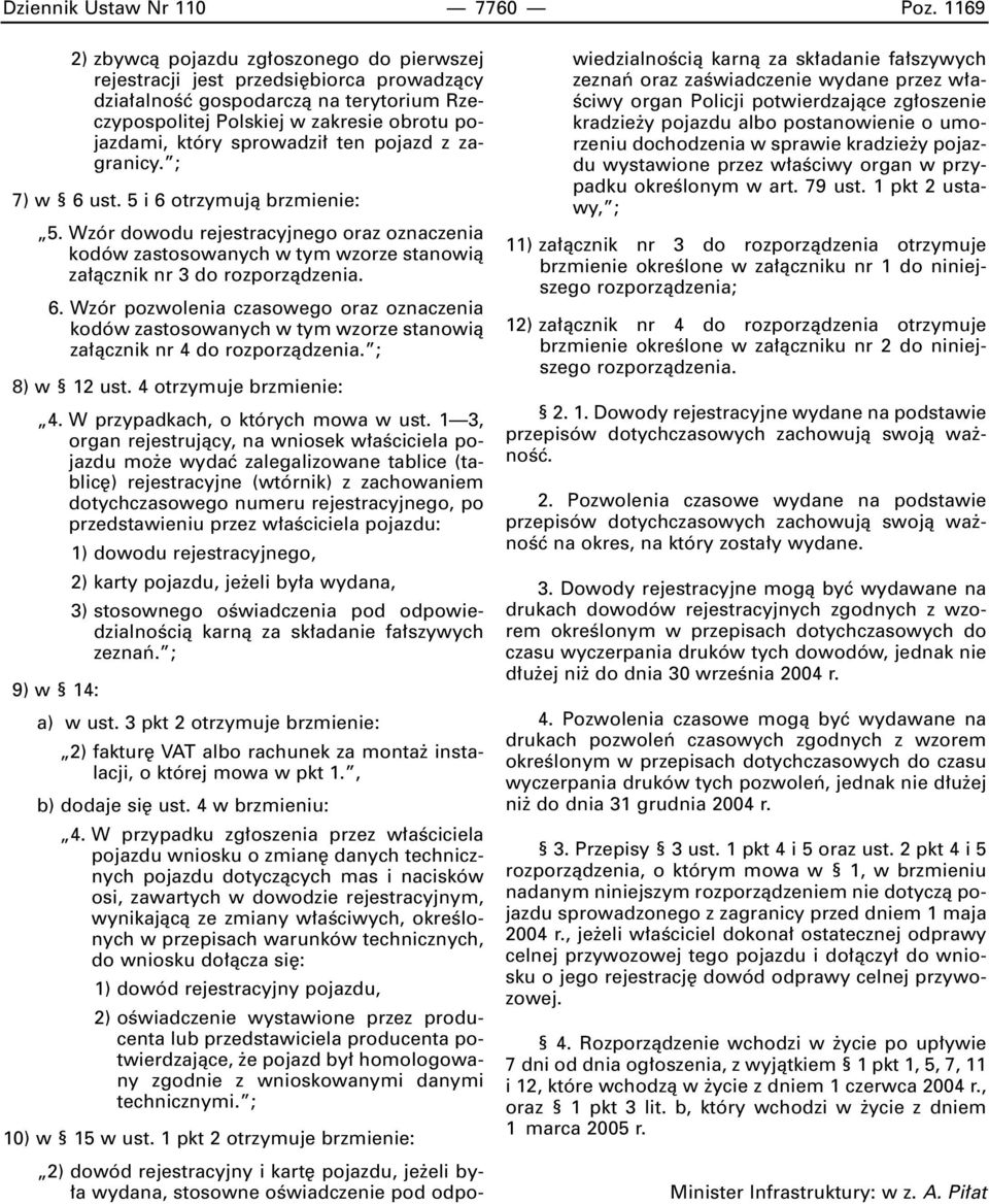 ten pojazd z zagranicy. ; 7) w 6 ust. 5 i 6 otrzymujà brzmienie: 5. Wzór dowodu rejestracyjnego oraz oznaczenia kodów zastosowanych w tym wzorze stanowià za àcznik nr 3 do rozporzàdzenia. 6. Wzór pozwolenia czasowego oraz oznaczenia kodów zastosowanych w tym wzorze stanowià za àcznik nr 4 do rozporzàdzenia.