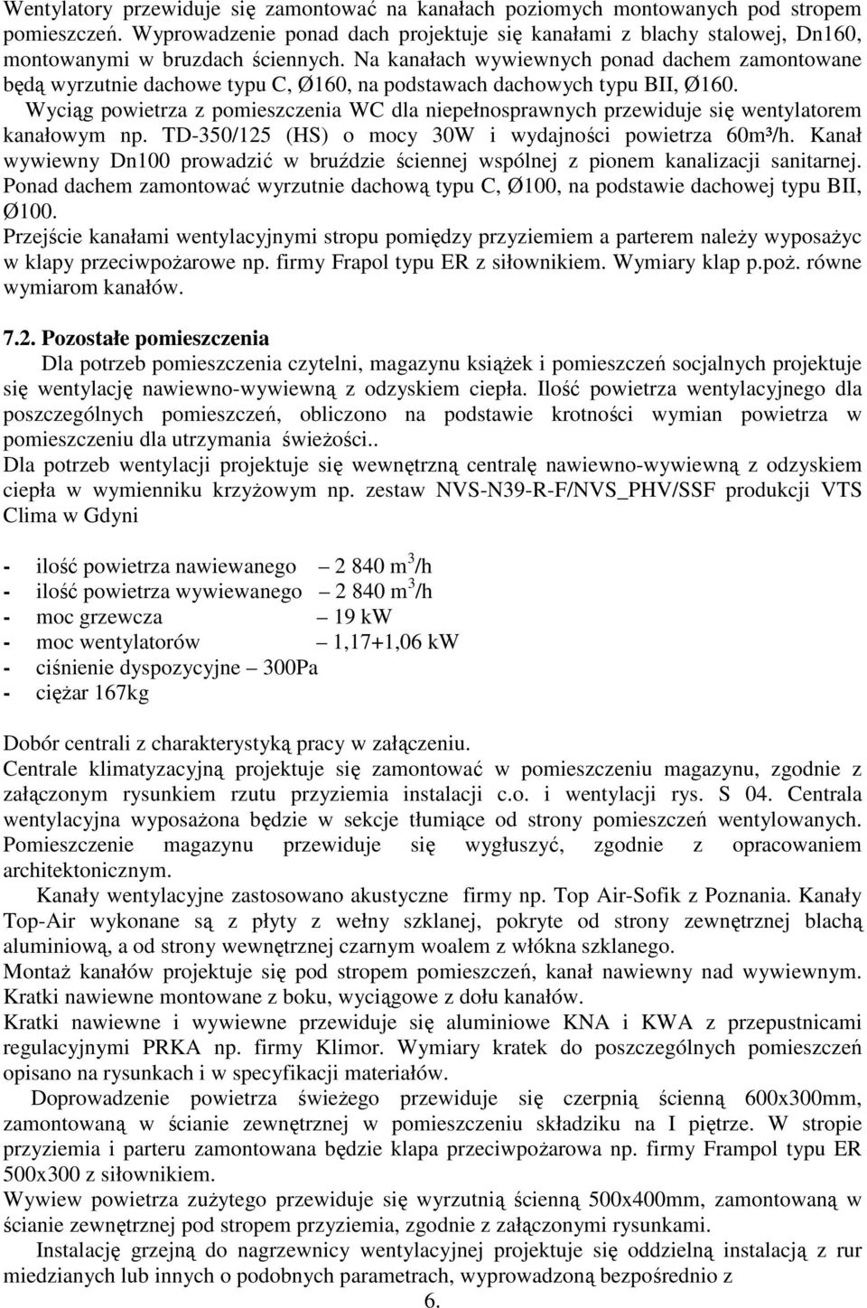 Na kanałach wywiewnych ponad dachem zamontowane będą wyrzutnie dachowe typu C, Ø160, na podstawach dachowych typu BII, Ø160.