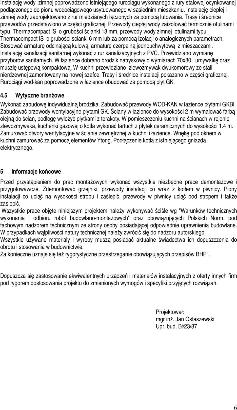 Przewody ciep ej wody zaizolowa termicznie otulinami typu Thermacompact IS o grubo ci cianki 13 mm, przewody wody zimnej otulinami typu Thermacompact IS o grubo ci cianki 6 mm lub za pomoc izolacji o