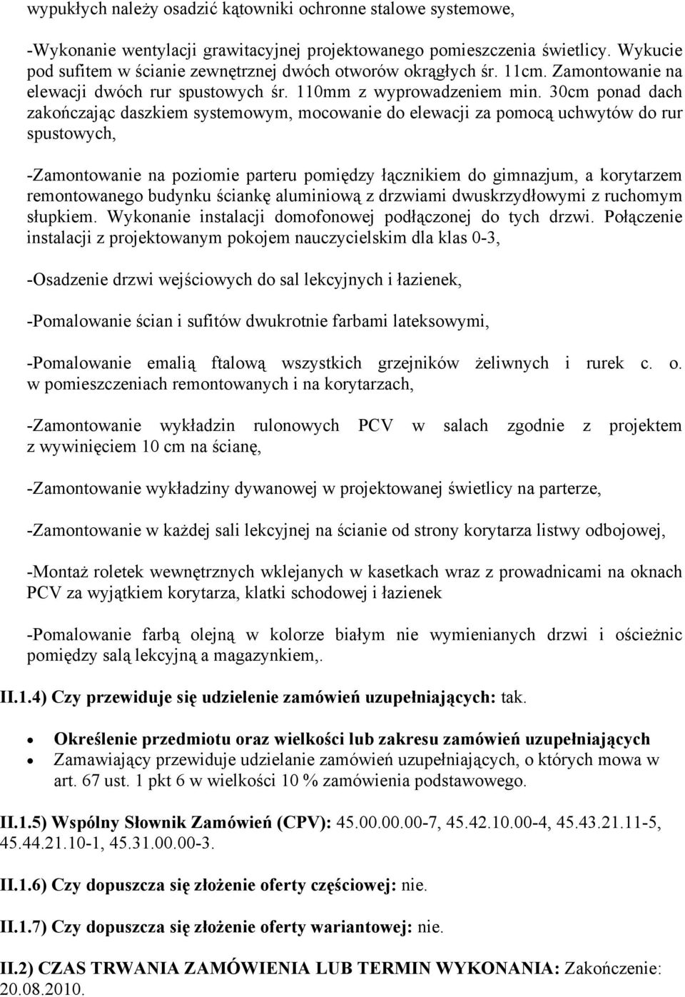 30cm ponad dach zakończając daszkiem systemowym, mocowanie do elewacji za pomocą uchwytów do rur spustowych, -Zamontowanie na poziomie parteru pomiędzy łącznikiem do gimnazjum, a korytarzem