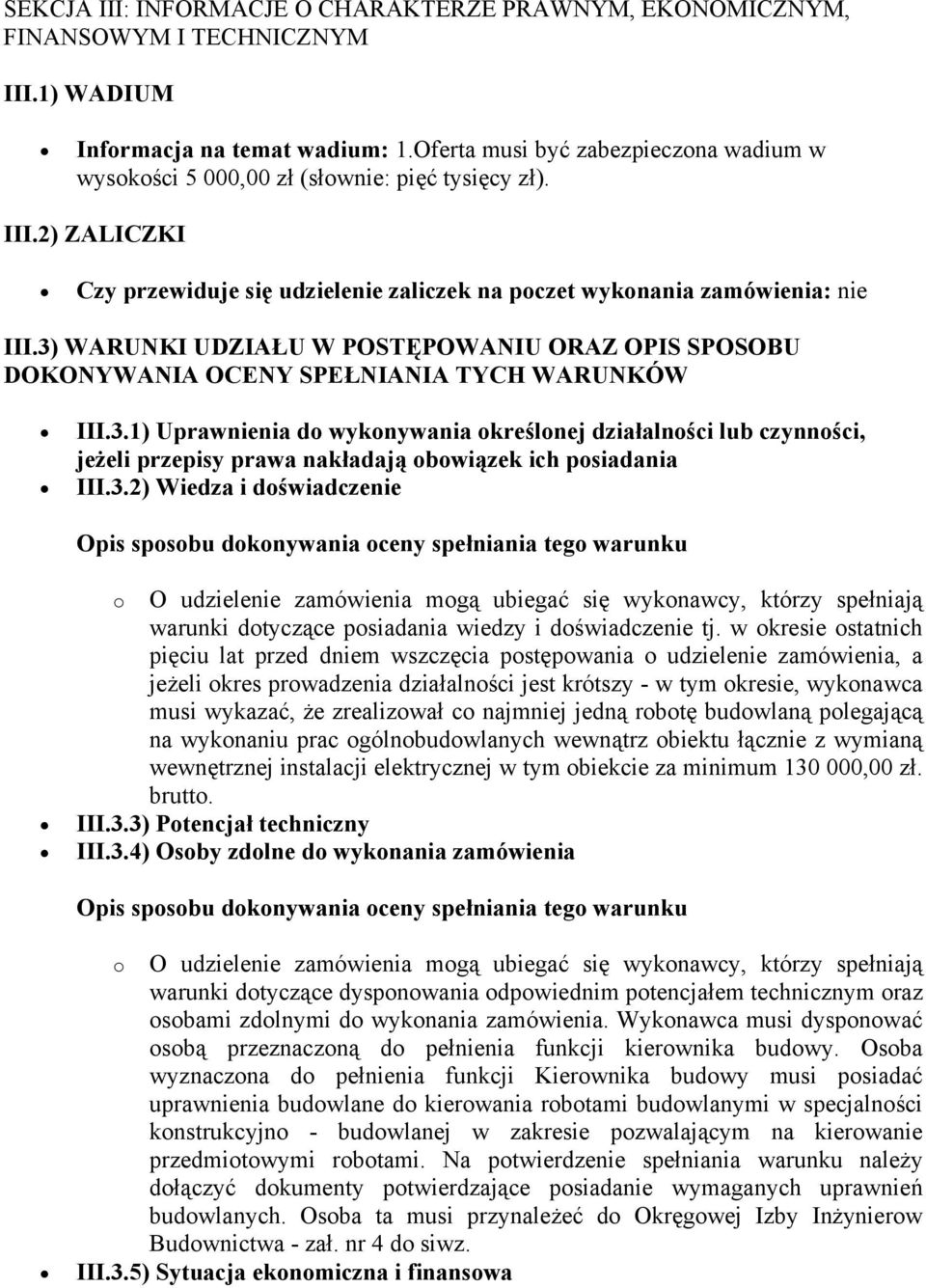 3) WARUNKI UDZIAŁU W POSTĘPOWANIU ORAZ OPIS SPOSOBU DOKONYWANIA OCENY SPEŁNIANIA TYCH WARUNKÓW III.3.1) Uprawnienia do wykonywania określonej działalności lub czynności, jeżeli przepisy prawa nakładają obowiązek ich posiadania III.