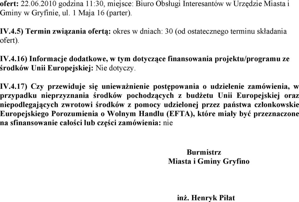 16) Informacje dodatkowe, w tym dotyczące finansowania projektu/programu ze środków Unii Europejskiej: Nie dotyczy. IV.4.