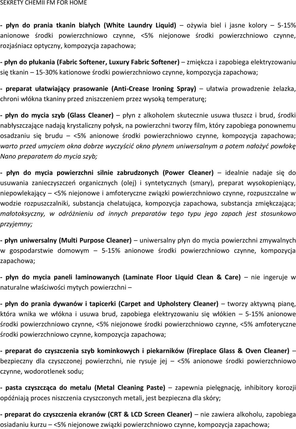 - preparat ułatwiający prasowanie (Anti-Crease Ironing Spray) ułatwia prowadzenie żelazka, chroni włókna tkaniny przed zniszczeniem przez wysoką temperaturę; - płyn do mycia szyb (Glass Cleaner) płyn