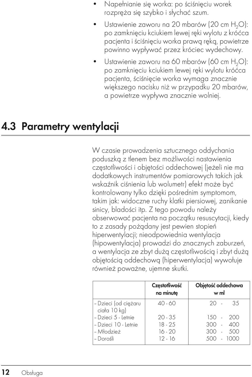 Ustawienie zaworu na 60 mbarów (60 cm H 2 O): po zamknięciu kciukiem lewej ręki wylotu króćca pacjenta, ściśnięcie worka wymaga znacznie większego nacisku niż w przypadku 20 mbarów, a powietrze