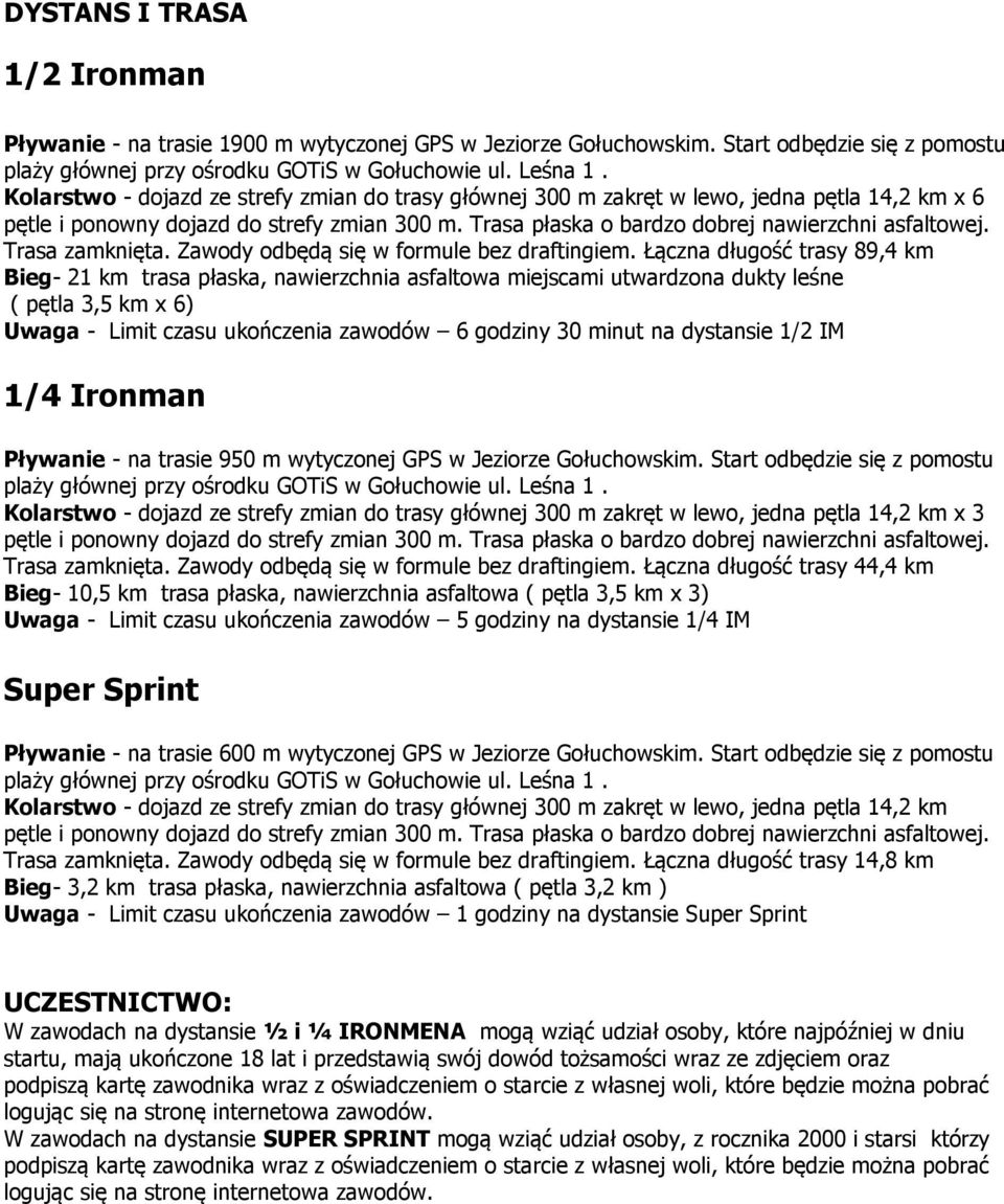 Łączna długość trasy 89,4 km Bieg- 21 km trasa płaska, nawierzchnia asfaltowa miejscami utwardzona dukty leśne ( pętla 3,5 km x 6) Uwaga - Limit czasu ukończenia zawodów 6 godziny 30 minut na