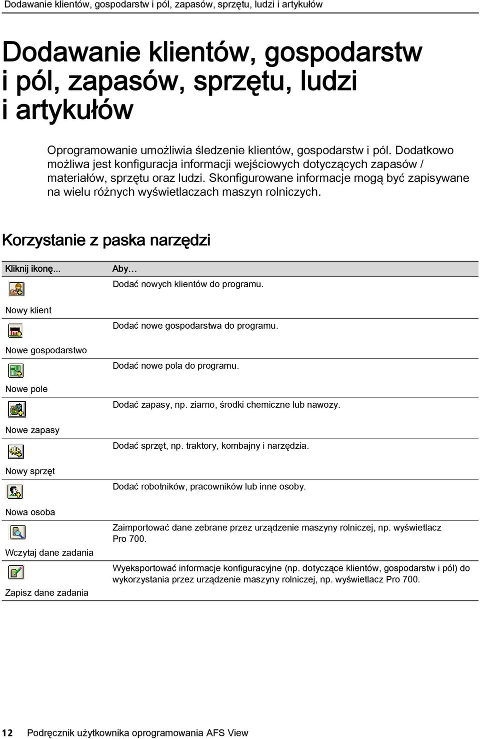 Skonfigurowane informacje mogą być zapisywane na wielu różnych wyświetlaczach maszyn rolniczych. Korzystanie z paska narzędzi Kliknij ikonę... Aby Dodać nowych klientów do programu.