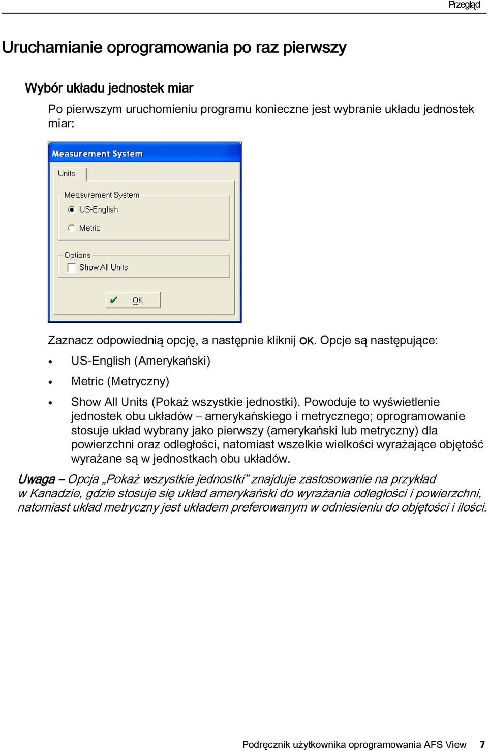 Powoduje to wyświetlenie jednostek obu układów amerykańskiego i metrycznego; oprogramowanie stosuje układ wybrany jako pierwszy (amerykański lub metryczny) dla powierzchni oraz odległości, natomiast