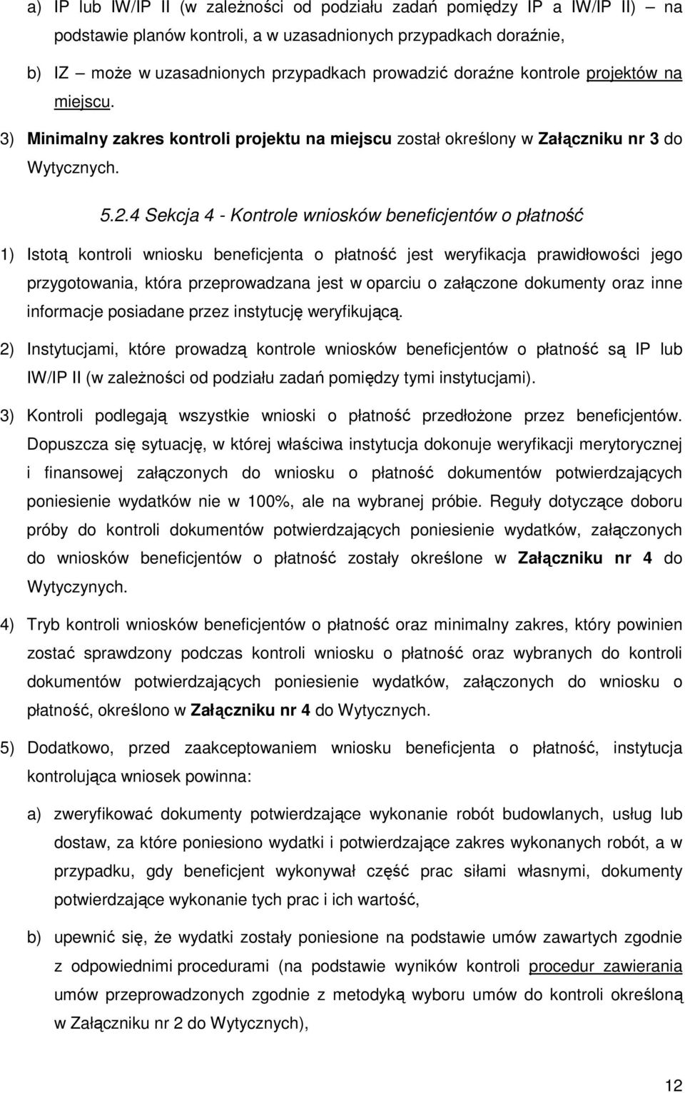 4 Sekcja 4 - Kontrole wniosków beneficjentów o płatność 1) Istotą kontroli wniosku beneficjenta o płatność jest weryfikacja prawidłowości jego przygotowania, która przeprowadzana jest w oparciu o