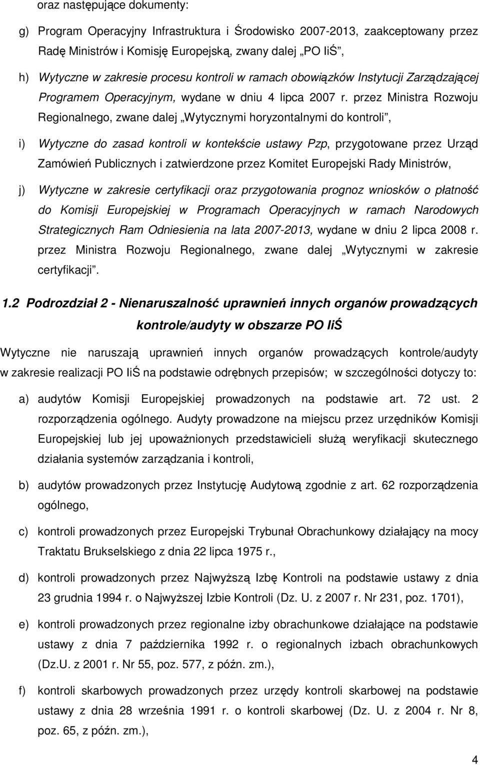 przez Ministra Rozwoju Regionalnego, zwane dalej Wytycznymi horyzontalnymi do kontroli, i) Wytyczne do zasad kontroli w kontekście ustawy Pzp, przygotowane przez Urząd Zamówień Publicznych i