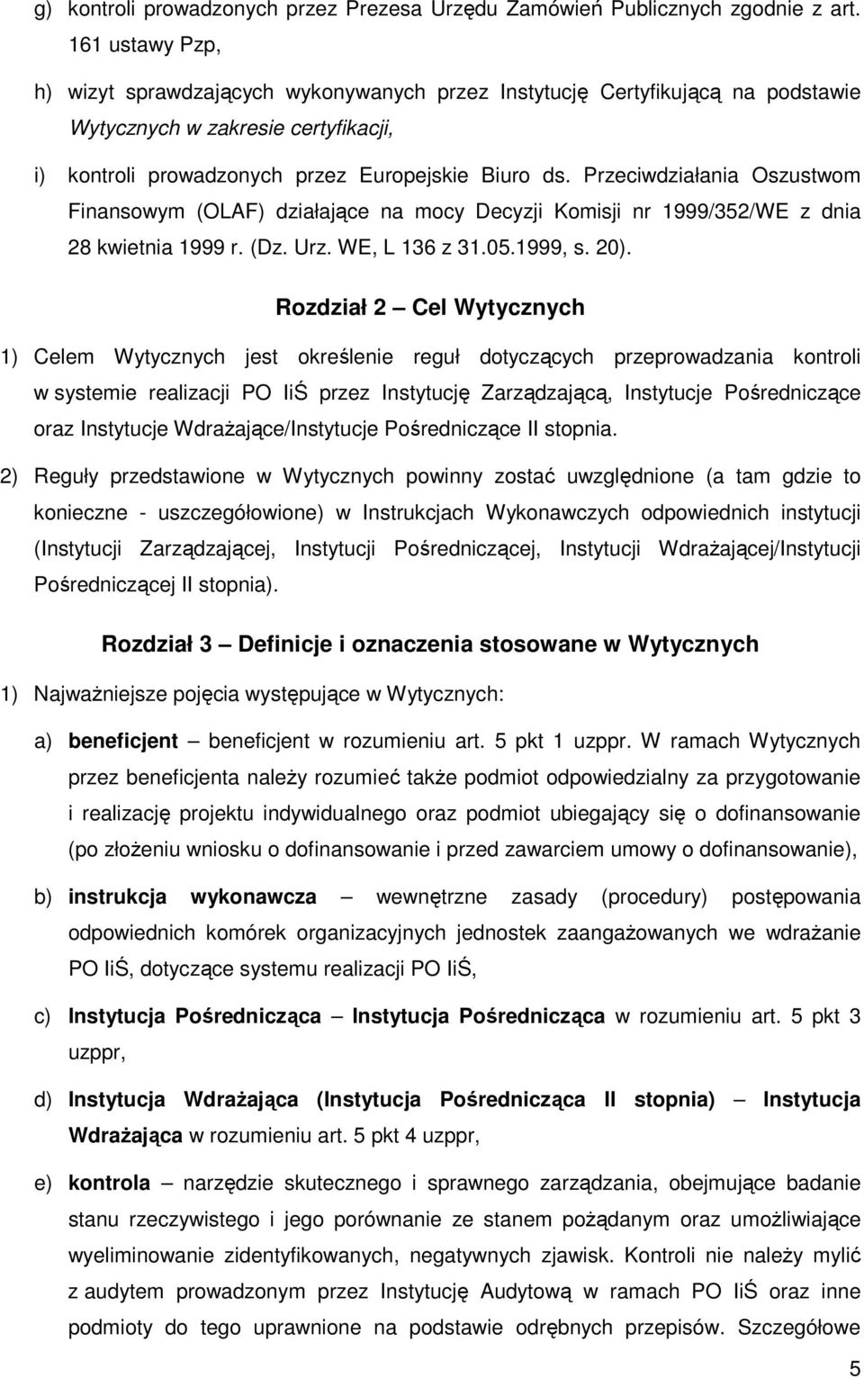 Przeciwdziałania Oszustwom Finansowym (OLAF) działające na mocy Decyzji Komisji nr 1999/352/WE z dnia 28 kwietnia 1999 r. (Dz. Urz. WE, L 136 z 31.05.1999, s. 20).