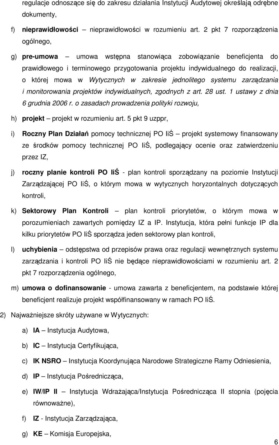 Wytycznych w zakresie jednolitego systemu zarządzania i monitorowania projektów indywidualnych, zgodnych z art. 28 ust. 1 ustawy z dnia 6 grudnia 2006 r.