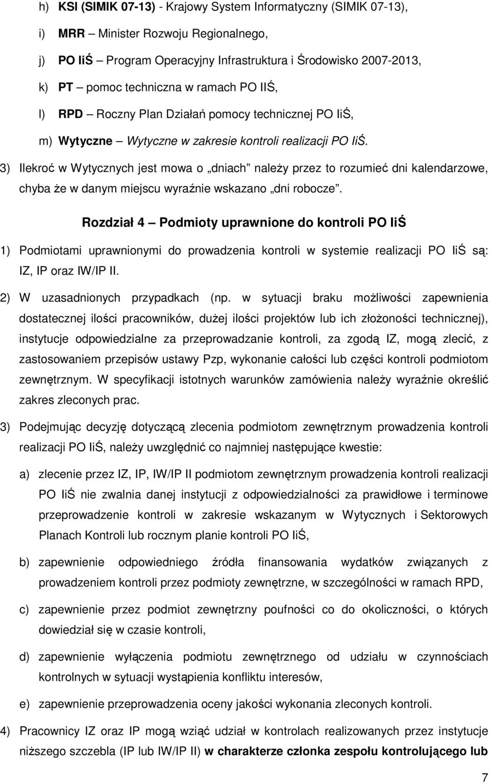 3) Ilekroć w Wytycznych jest mowa o dniach naleŝy przez to rozumieć dni kalendarzowe, chyba Ŝe w danym miejscu wyraźnie wskazano dni robocze.