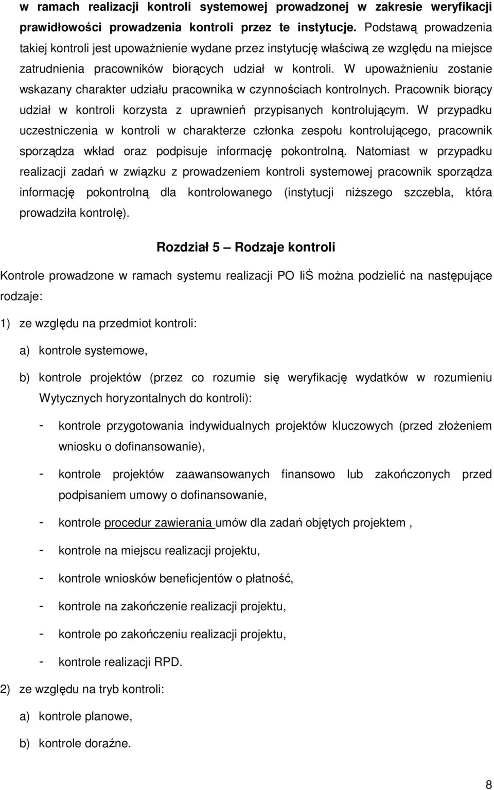 W upowaŝnieniu zostanie wskazany charakter udziału pracownika w czynnościach kontrolnych. Pracownik biorący udział w kontroli korzysta z uprawnień przypisanych kontrolującym.