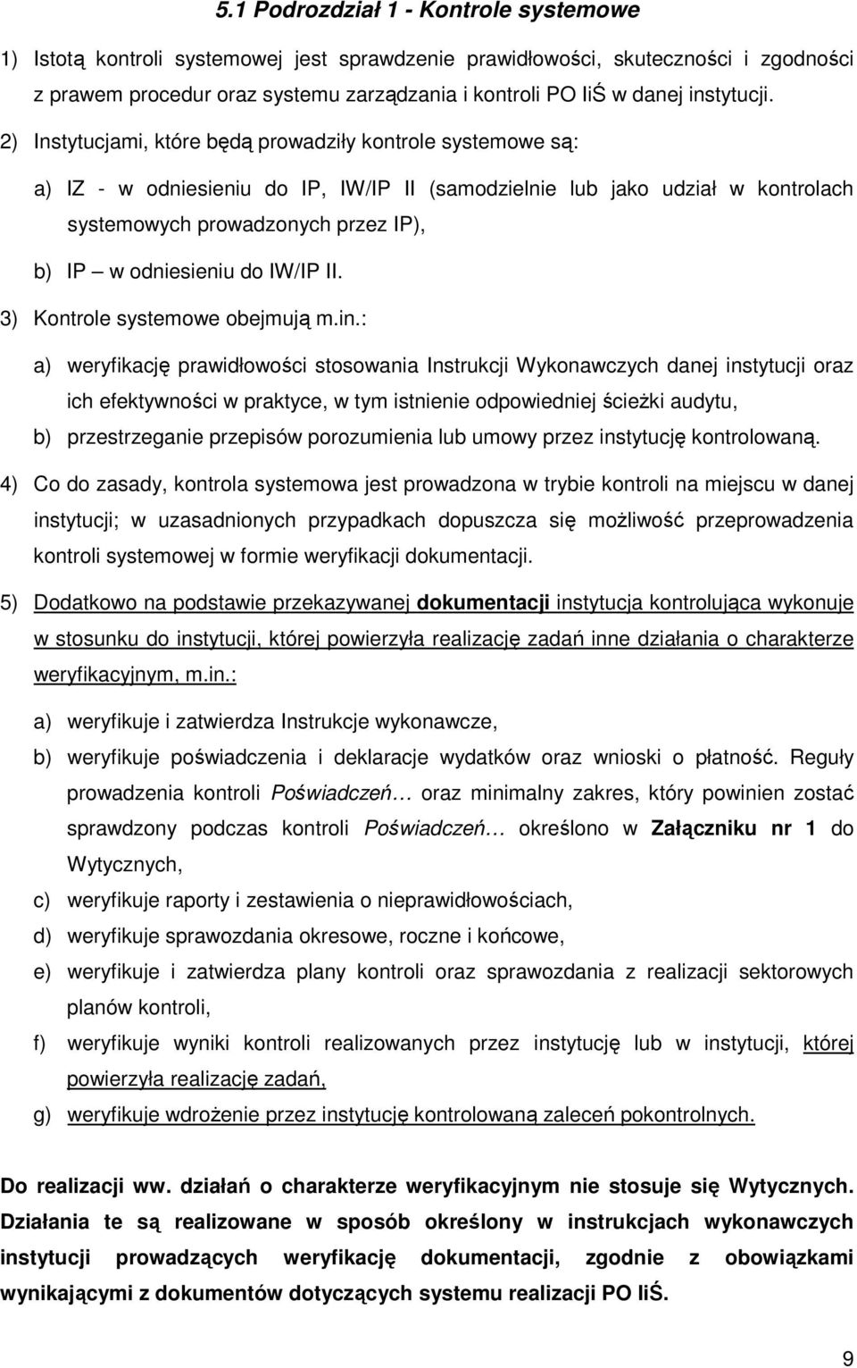 2) Instytucjami, które będą prowadziły kontrole systemowe są: a) IZ - w odniesieniu do IP, IW/IP II (samodzielnie lub jako udział w kontrolach systemowych prowadzonych przez IP), b) IP w odniesieniu