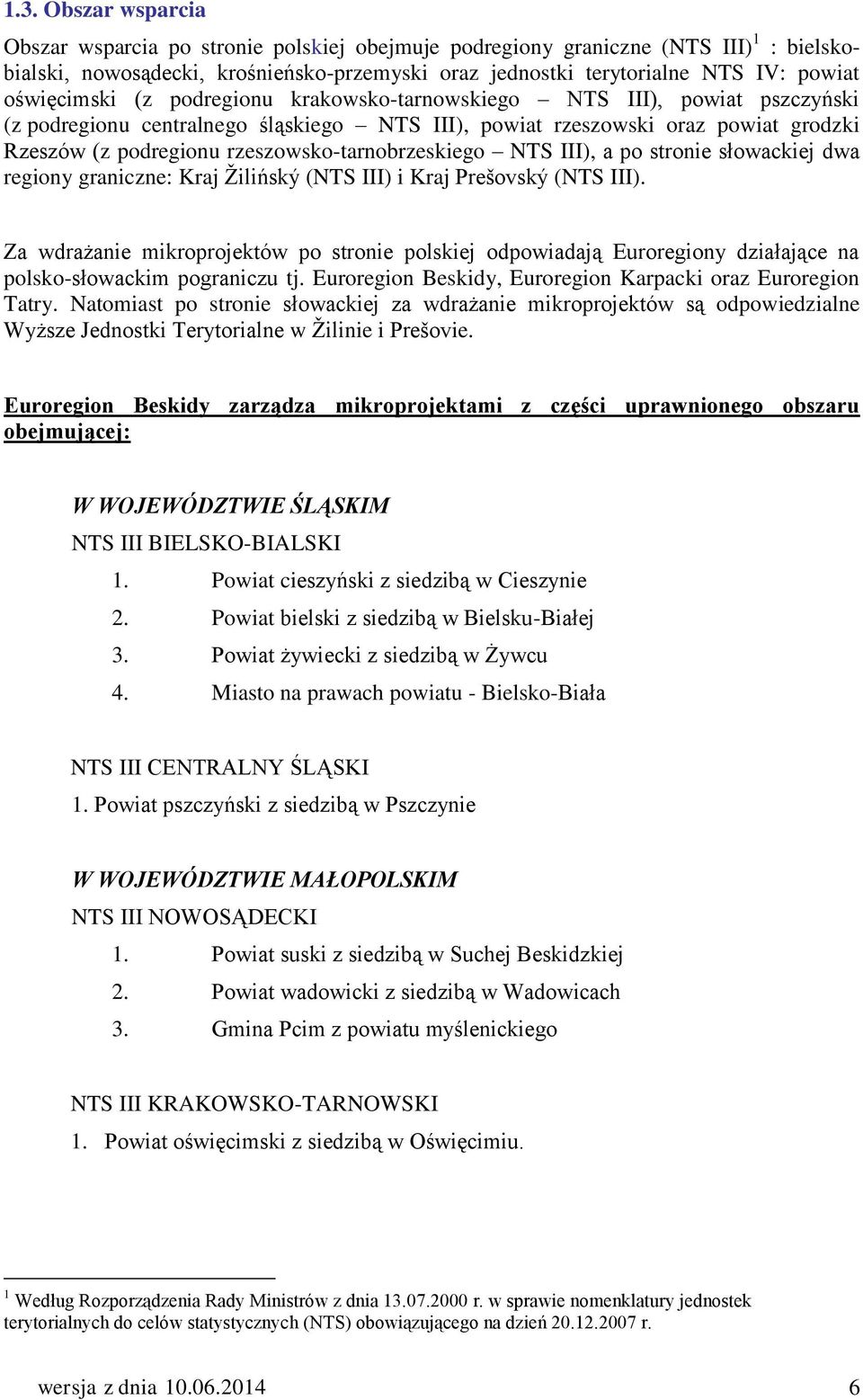 rzeszowsko-tarnobrzeskiego NTS III), a po stronie słowackiej dwa regiony graniczne: Kraj Žilińský (NTS III) i Kraj Prešovský (NTS III).