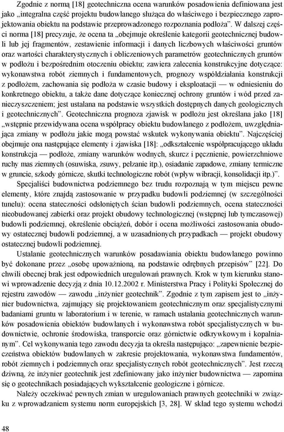 W dalszej części norma [18] precyzuje, że ocena ta obejmuje określenie kategorii geotechnicznej budowli lub jej fragmentów, zestawienie informacji i danych liczbowych właściwości gruntów oraz