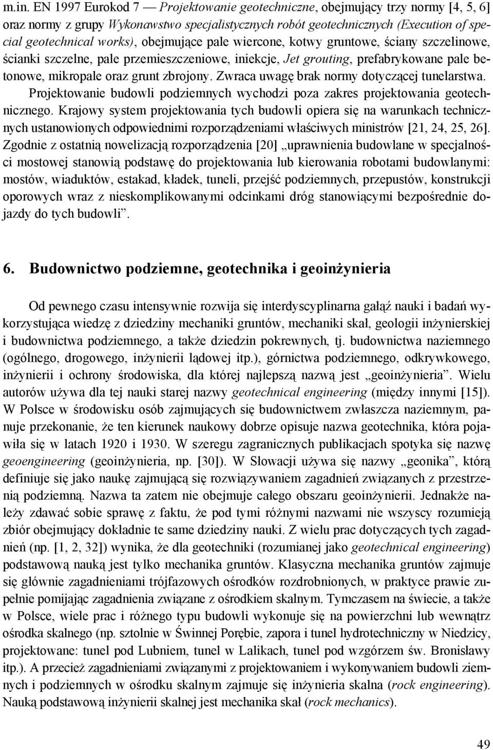 Zwraca uwagę brak normy dotyczącej tunelarstwa. Projektowanie budowli podziemnych wychodzi poza zakres projektowania geotechnicznego.