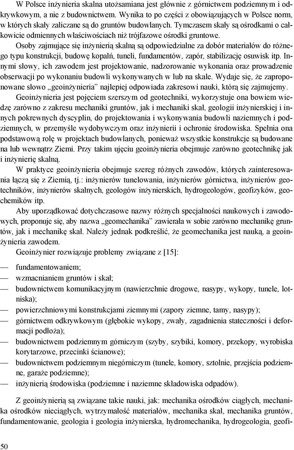 Tymczasem skały są ośrodkami o całkowicie odmiennych właściwościach niż trójfazowe ośrodki gruntowe.