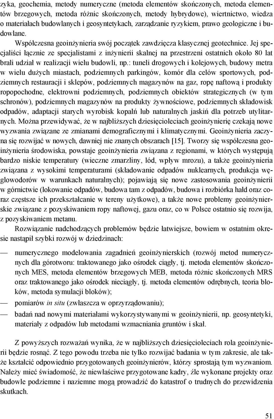 Jej specjaliści łącznie ze specjalistami z inżynierii skalnej na przestrzeni ostatnich około 80 lat brali udział w realizacji wielu budowli, np.