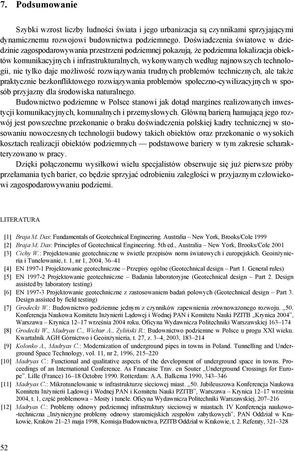 technologii, nie tylko daje możliwość rozwiązywania trudnych problemów technicznych, ale także praktycznie bezkonfliktowego rozwiązywania problemów społeczno-cywilizacyjnych w sposób przyjazny dla