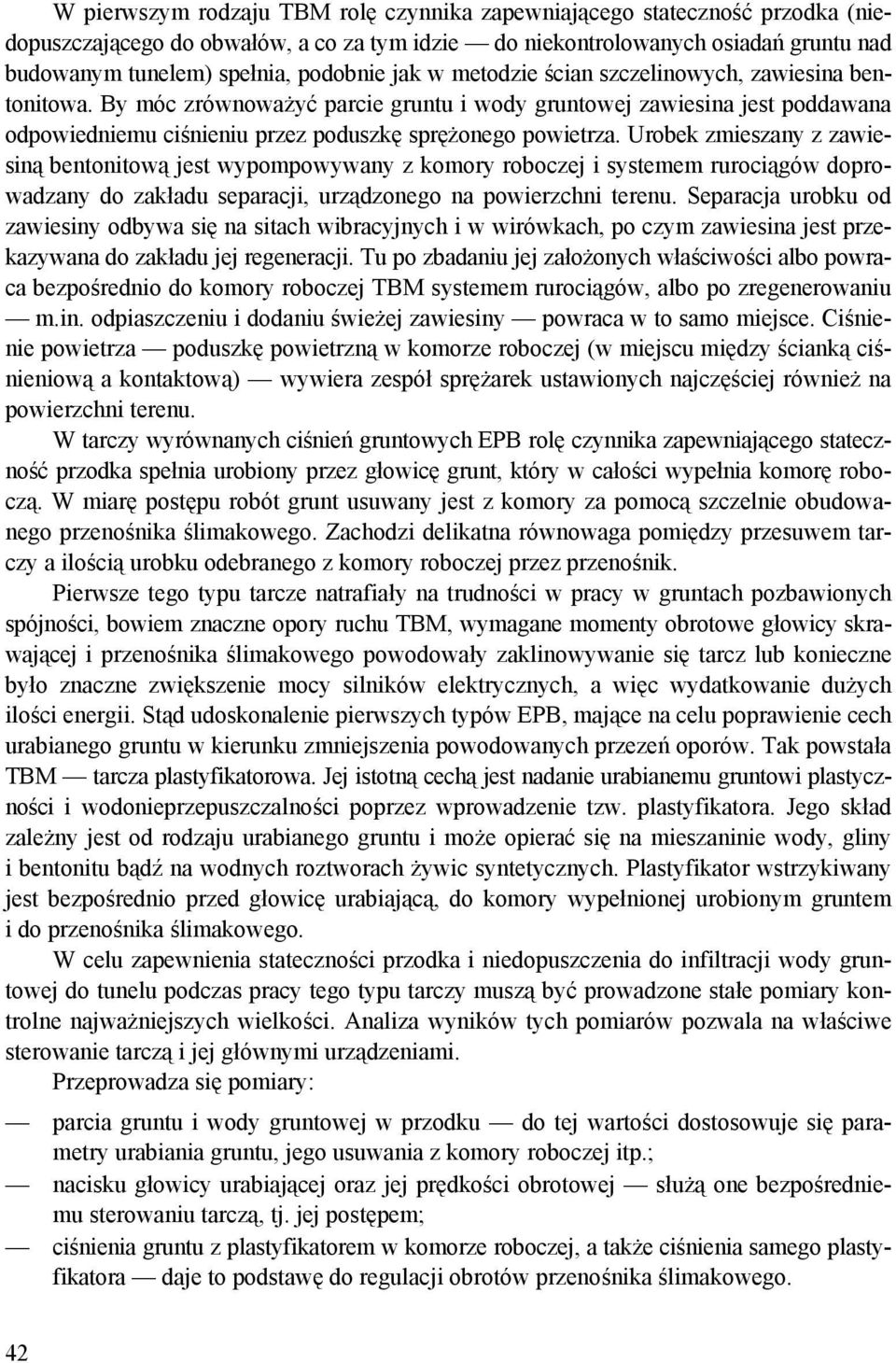 Urobek zmieszany z zawiesiną bentonitową jest wypompowywany z komory roboczej i systemem rurociągów doprowadzany do zakładu separacji, urządzonego na powierzchni terenu.