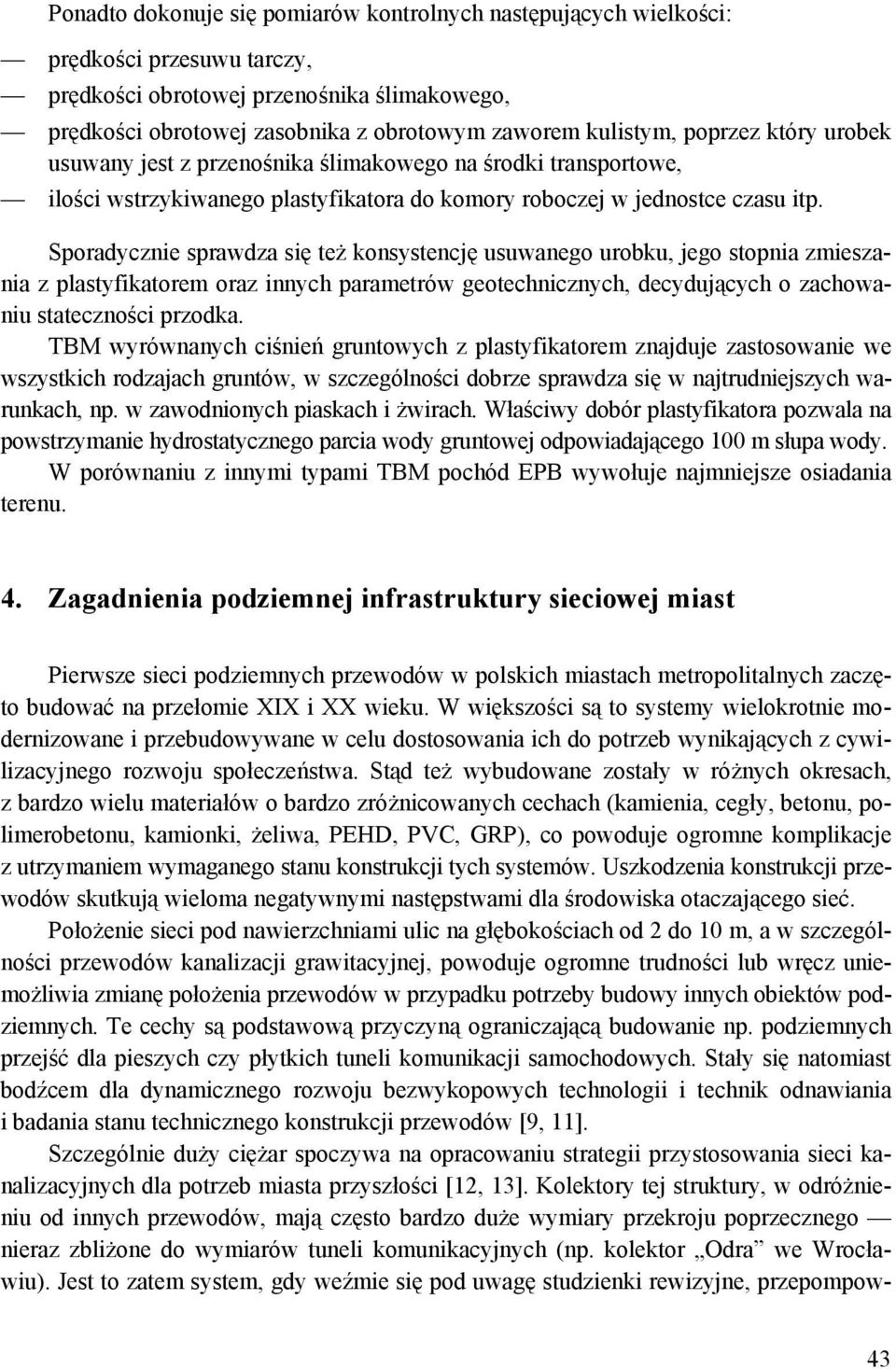 Sporadycznie sprawdza się też konsystencję usuwanego urobku, jego stopnia zmieszania z plastyfikatorem oraz innych parametrów geotechnicznych, decydujących o zachowaniu stateczności przodka.