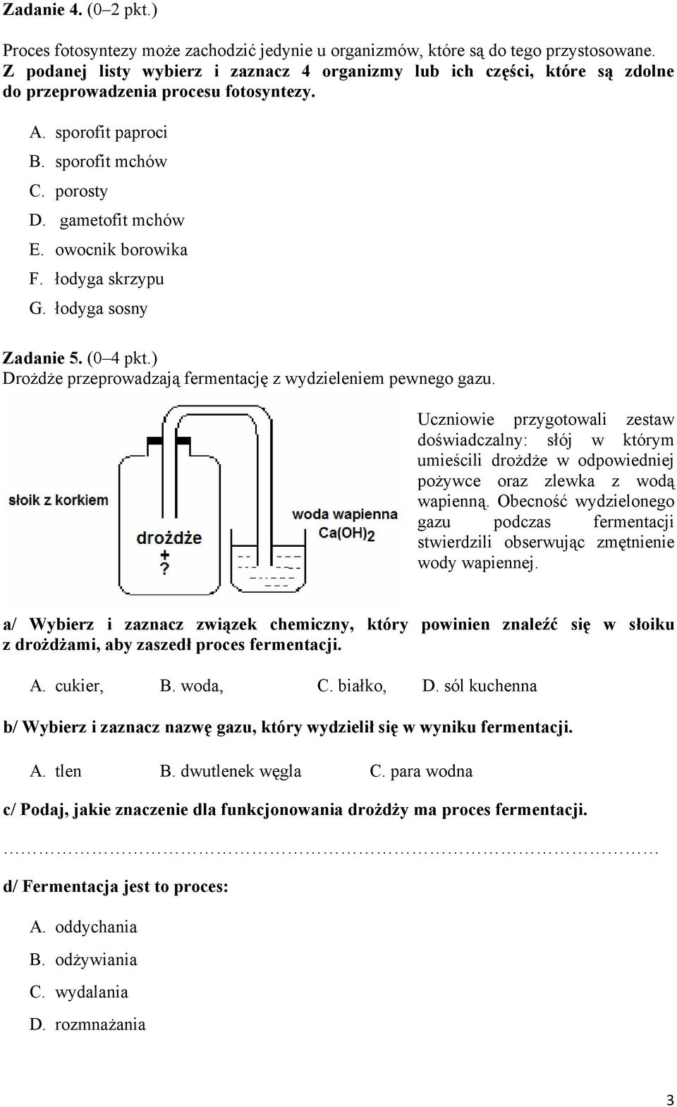 owocnik borowika F. łodyga skrzypu G. łodyga sosny Zadanie 5. (0 4 pkt.) Drożdże przeprowadzają fermentację z wydzieleniem pewnego gazu.