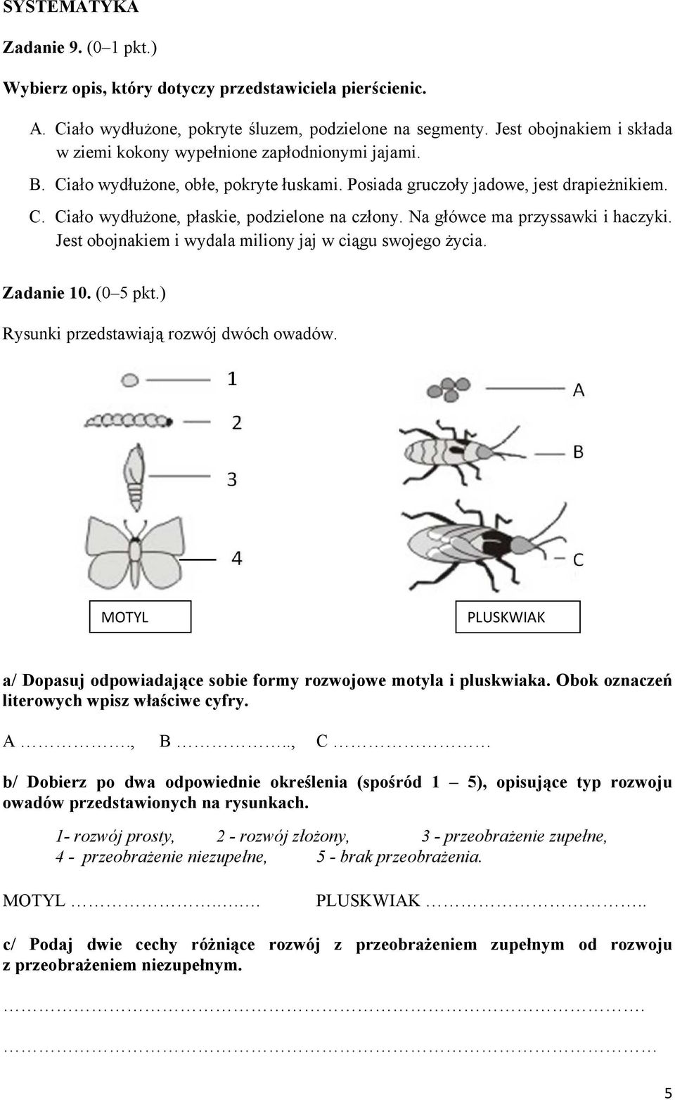Na główce ma przyssawki i haczyki. Jest obojnakiem i wydala miliony jaj w ciągu swojego życia. Zadanie 10. (0 5 pkt.) Rysunki przedstawiają rozwój dwóch owadów.