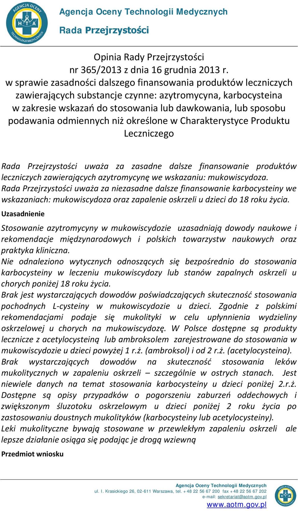 odmiennych niż określone w Charakterystyce Produktu Leczniczego Rada Przejrzystości uważa za zasadne dalsze finansowanie produktów leczniczych zawierających azytromycynę we wskazaniu: mukowiscydoza.