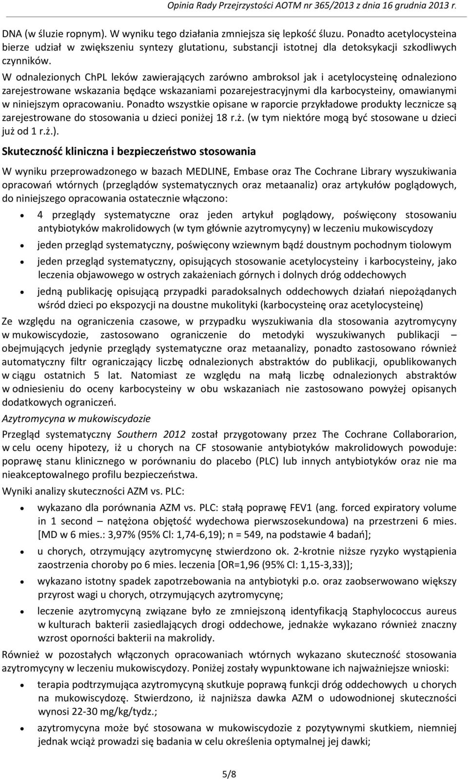 W odnalezionych ChPL leków zawierających zarówno ambroksol jak i acetylocysteinę odnaleziono zarejestrowane wskazania będące wskazaniami pozarejestracyjnymi dla karbocysteiny, omawianymi w niniejszym