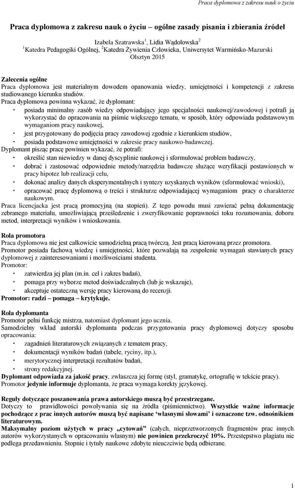 Praca dyplmwa pwinna wykazać, że dyplmant: psiada minimalny zasób wiedzy dpwiadający jeg specjalnści naukwej/zawdwej i ptrafi ją wykrzystać d pracwania na piśmie większeg tematu, w spsób, który