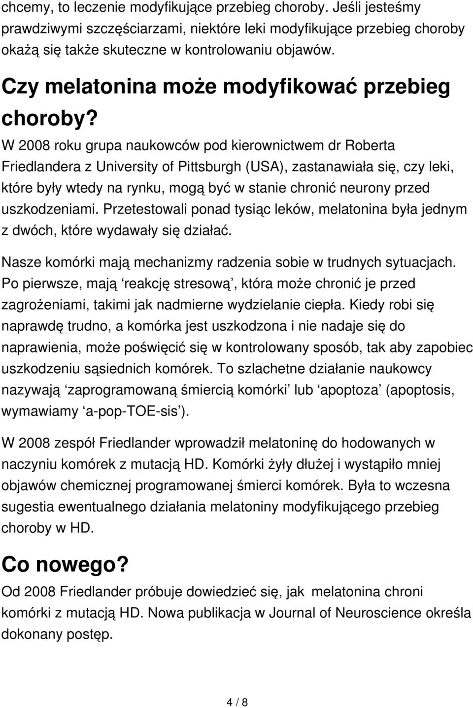 W 2008 roku grupa naukowców pod kierownictwem dr Roberta Friedlandera z University of Pittsburgh (USA), zastanawiała się, czy leki, które były wtedy na rynku, mogą być w stanie chronić neurony przed