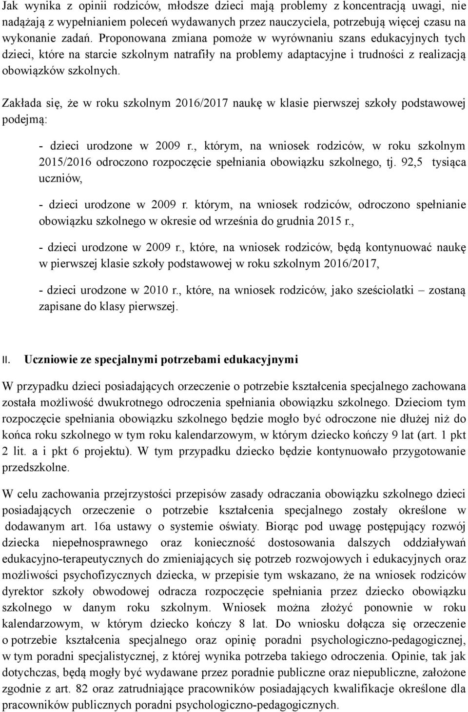 Zakłada się, że w roku szkolnym 2016/2017 naukę w klasie pierwszej szkoły podstawowej podejmą: - dzieci urodzone w 2009 r.