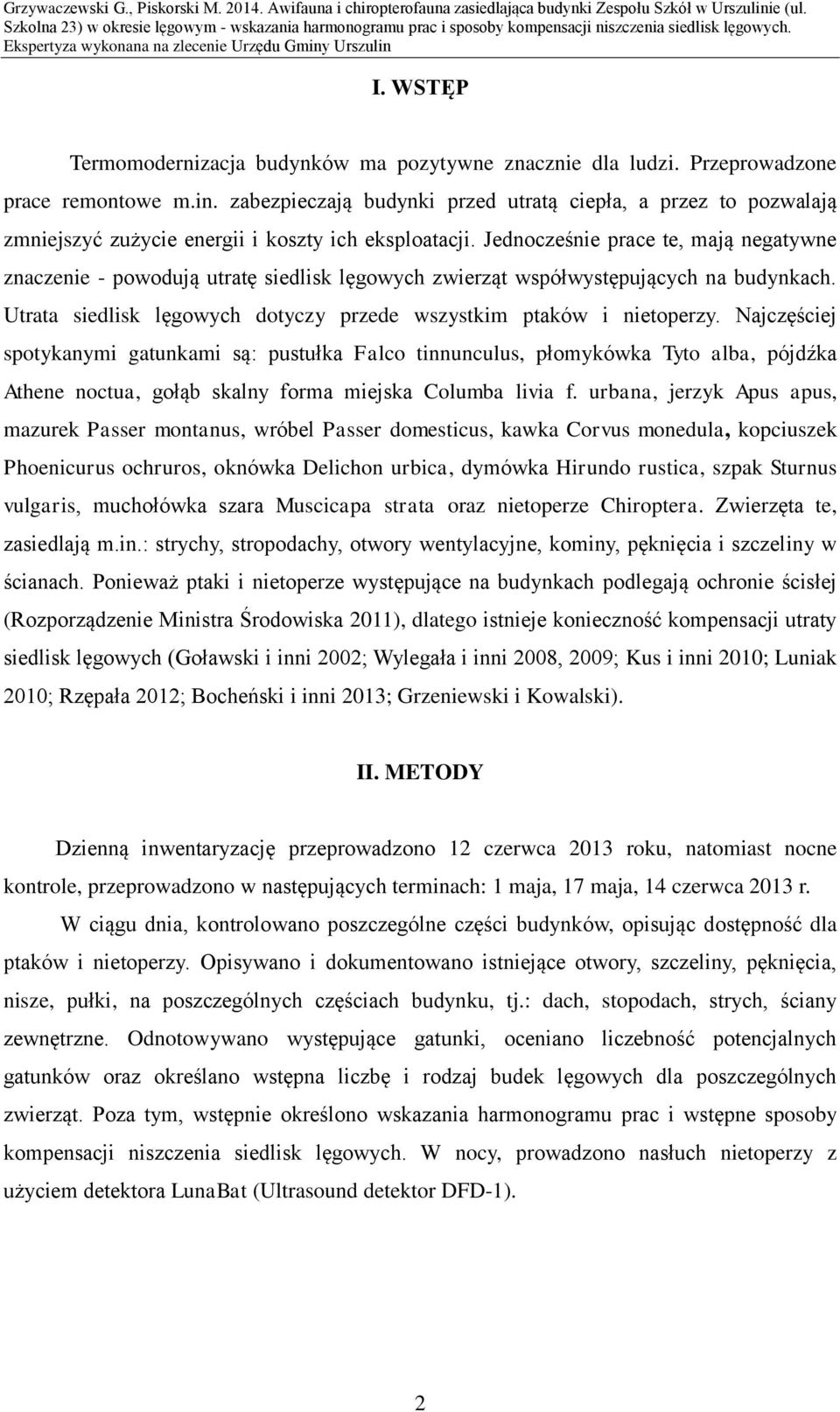 Jednocześnie prace te, mają negatywne znaczenie - powodują utratę siedlisk lęgowych zwierząt współwystępujących na budynkach. Utrata siedlisk lęgowych dotyczy przede wszystkim ptaków i nietoperzy.