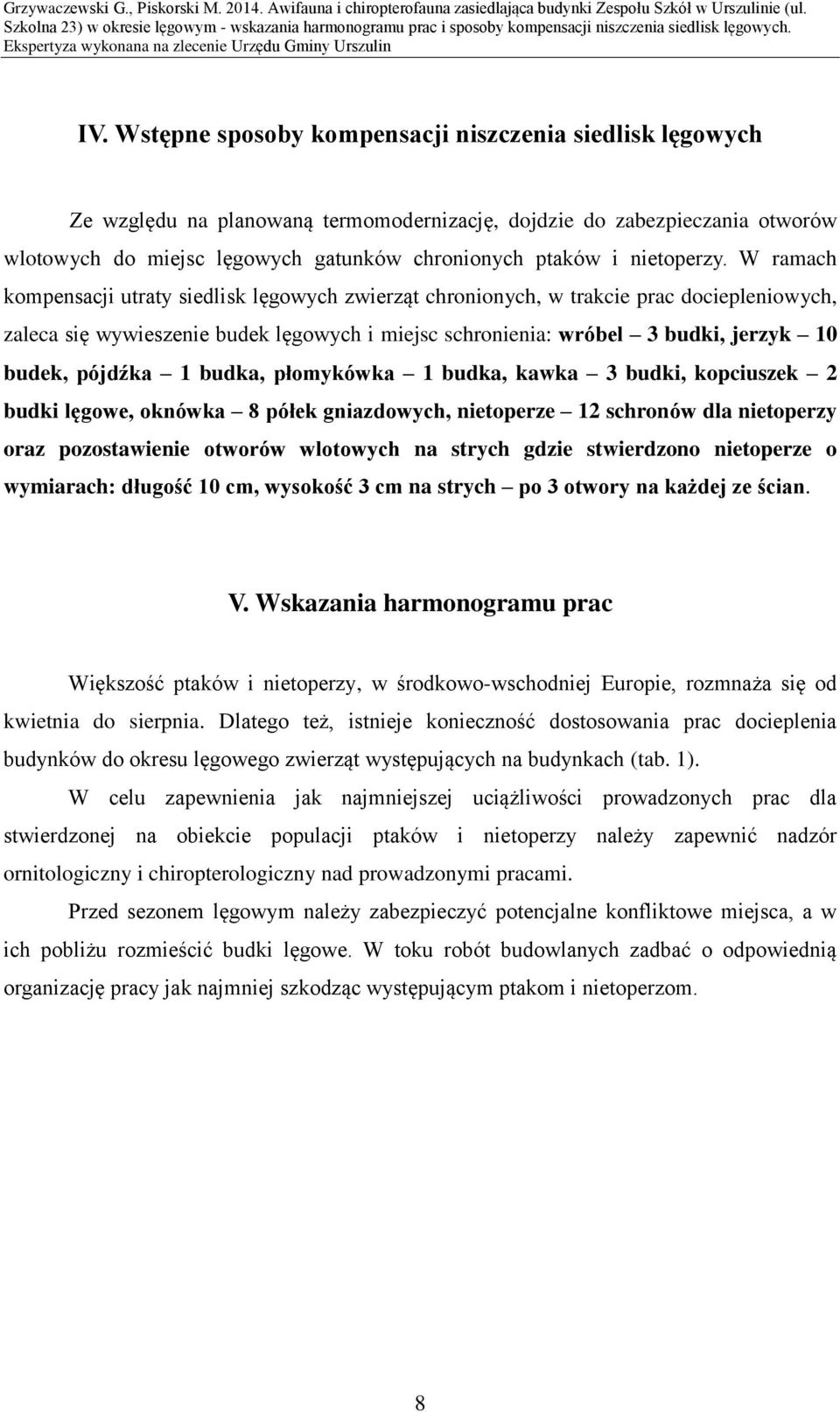 W ramach kompensacji utraty siedlisk lęgowych zwierząt chronionych, w trakcie prac dociepleniowych, zaleca się wywieszenie budek lęgowych i miejsc schronienia: wróbel 3 budki, jerzyk 10 budek,