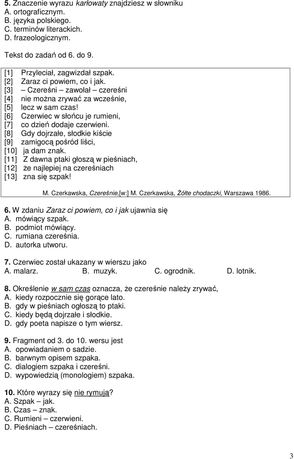 [8] Gdy dojrzałe, słodkie kiście [9] zamigocą pośród liści, [10] ja dam znak. [11] Z dawna ptaki głoszą w pieśniach, [12] Ŝe najlepiej na czereśniach [13] zna się szpak! M.