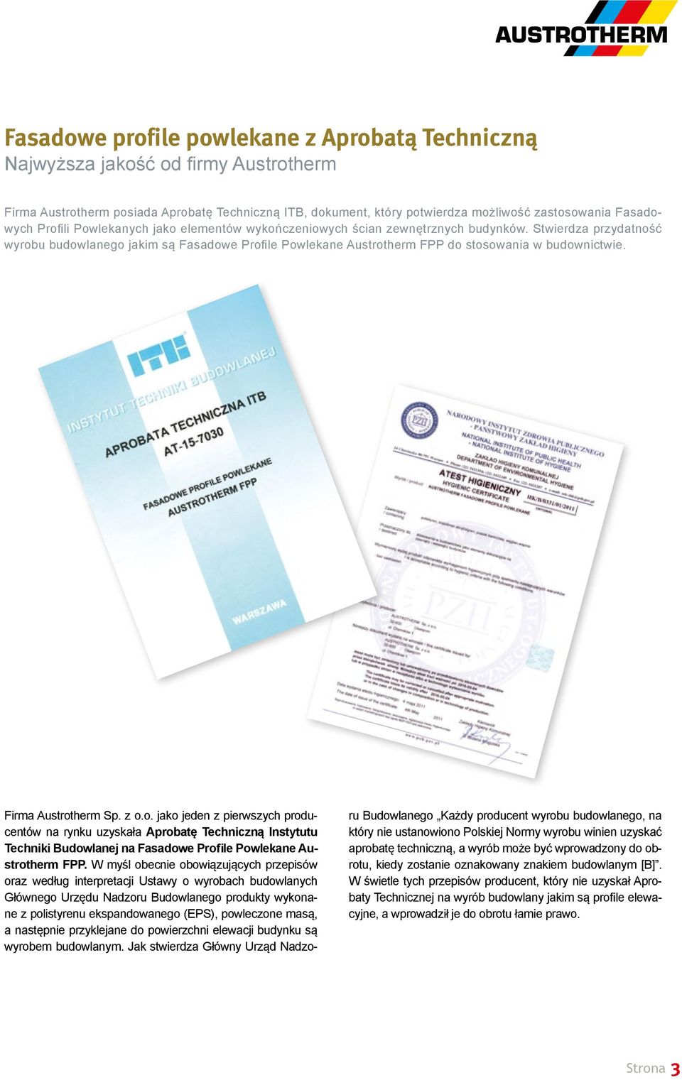 Stwierdza przydatność wyrobu budowlanego jakim są Fasadowe Profile Powlekane Austrotherm FPP do stosowania w budownictwie. Firma Austrotherm Sp. z o.o. jako jeden z pierwszych producentów na rynku uzyskała Aprobatę Techniczną Instytutu Techniki Budowlanej na Fasadowe Profile Powlekane Austrotherm FPP.