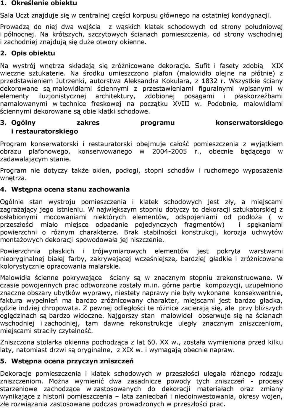 Sufit i fasety zdobią XIX wieczne sztukaterie. Na środku umieszczono plafon (malowidło olejne na płótnie) z przedstawieniem Jutrzenki, autorstwa Aleksandra Kokulara, z 1832 r.