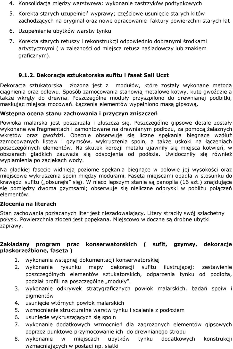 Korekta starych retuszy i rekonstrukcji odpowiednio dobranymi środkami artystycznymi ( w zależności od miejsca retusz naśladowczy lub znakiem graficznym). 9.1.2.