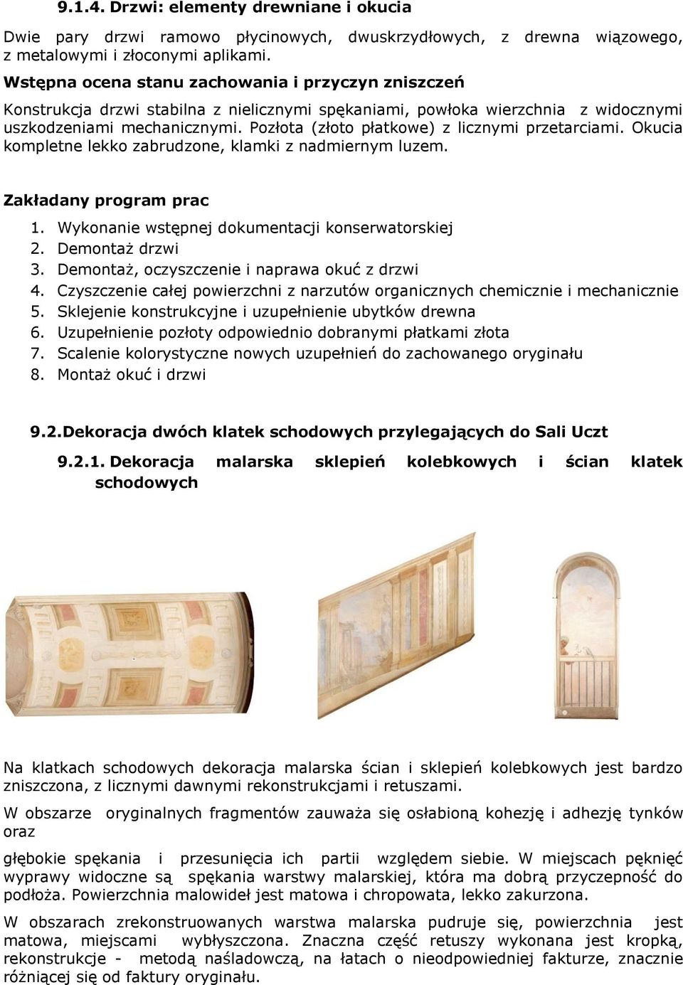 Okucia kompletne lekko zabrudzone, klamki z nadmiernym luzem. Zakładany program prac 1. Wykonanie wstępnej dokumentacji konserwatorskiej 2. Demontaż drzwi 3.