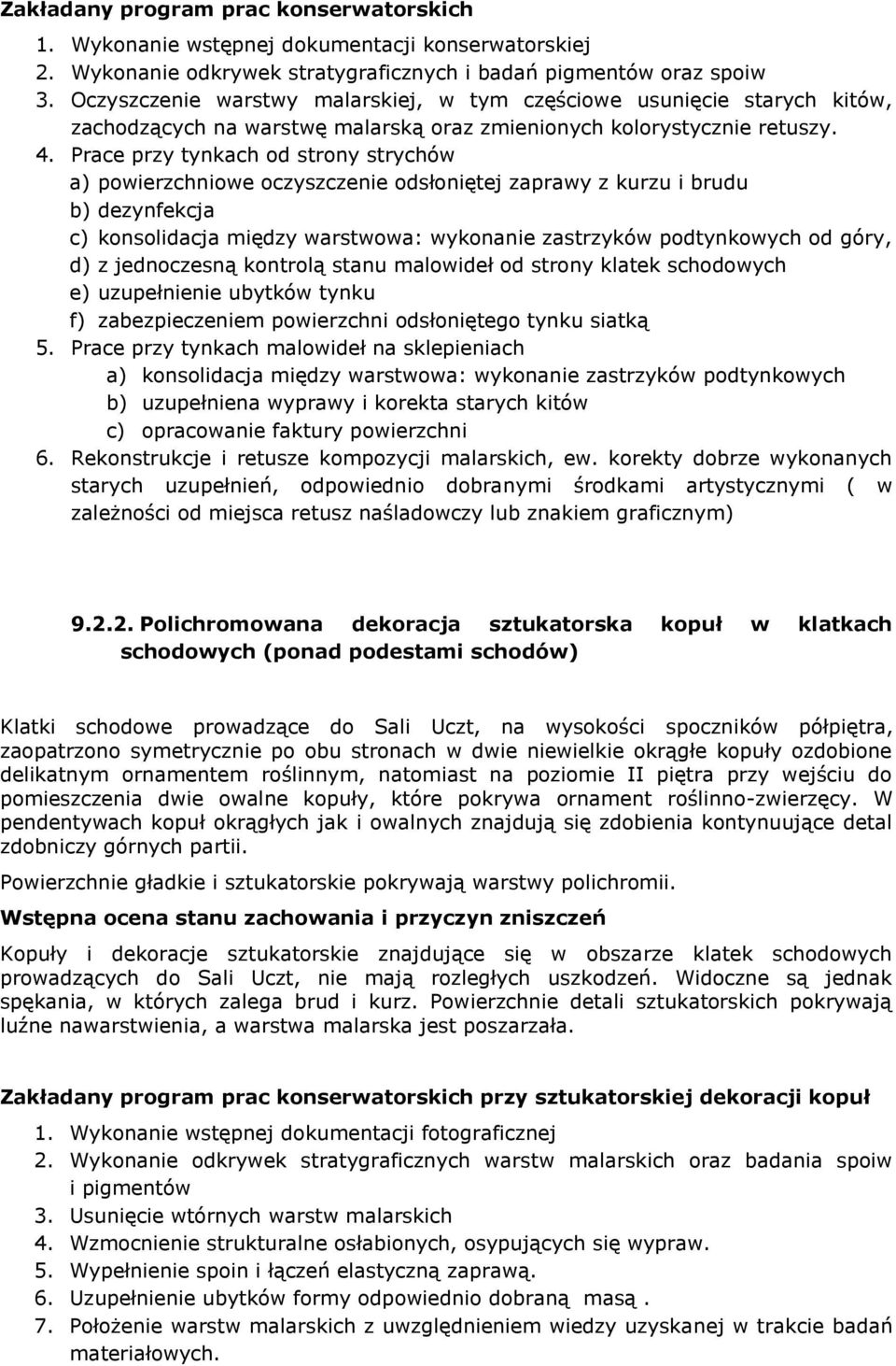 Prace przy tynkach od strony strychów a) powierzchniowe oczyszczenie odsłoniętej zaprawy z kurzu i brudu b) dezynfekcja c) konsolidacja między warstwowa: wykonanie zastrzyków podtynkowych od góry, d)