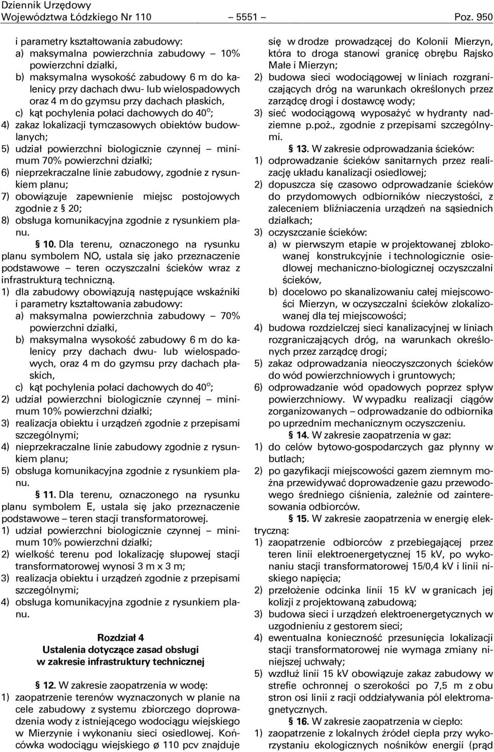 płaskich, c) kąt pochylenia połaci dachowych do 40 o ; 4) zakaz lokalizacji tymczasowych obiektów budowlanych; 5) udział powierzchni biologicznie czynnej minimum 70% powierzchni działki; 6)