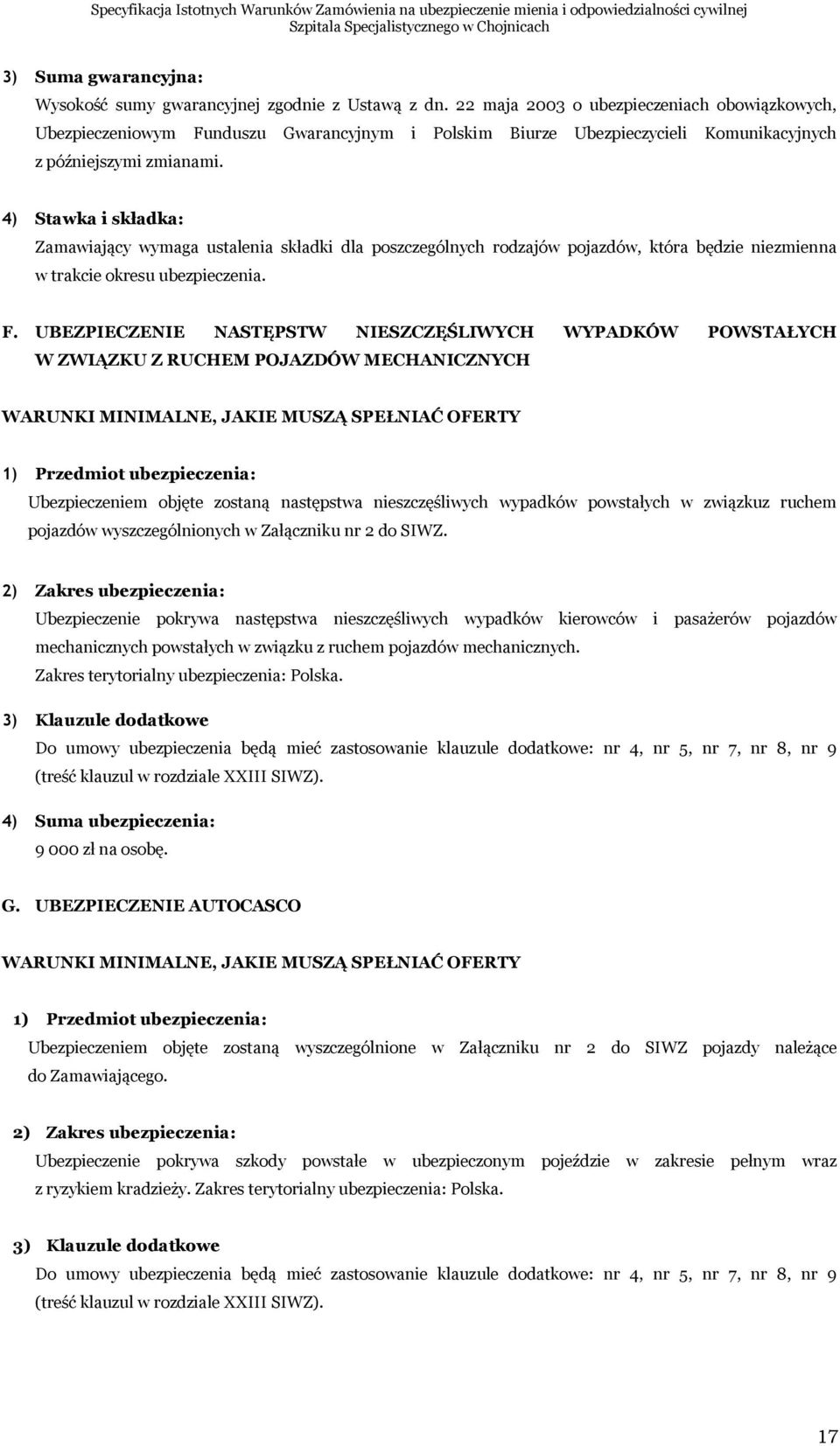 4) Stawka i składka: Zamawiający wymaga ustalenia składki dla poszczególnych rodzajów pojazdów, która będzie niezmienna w trakcie okresu ubezpieczenia. F.