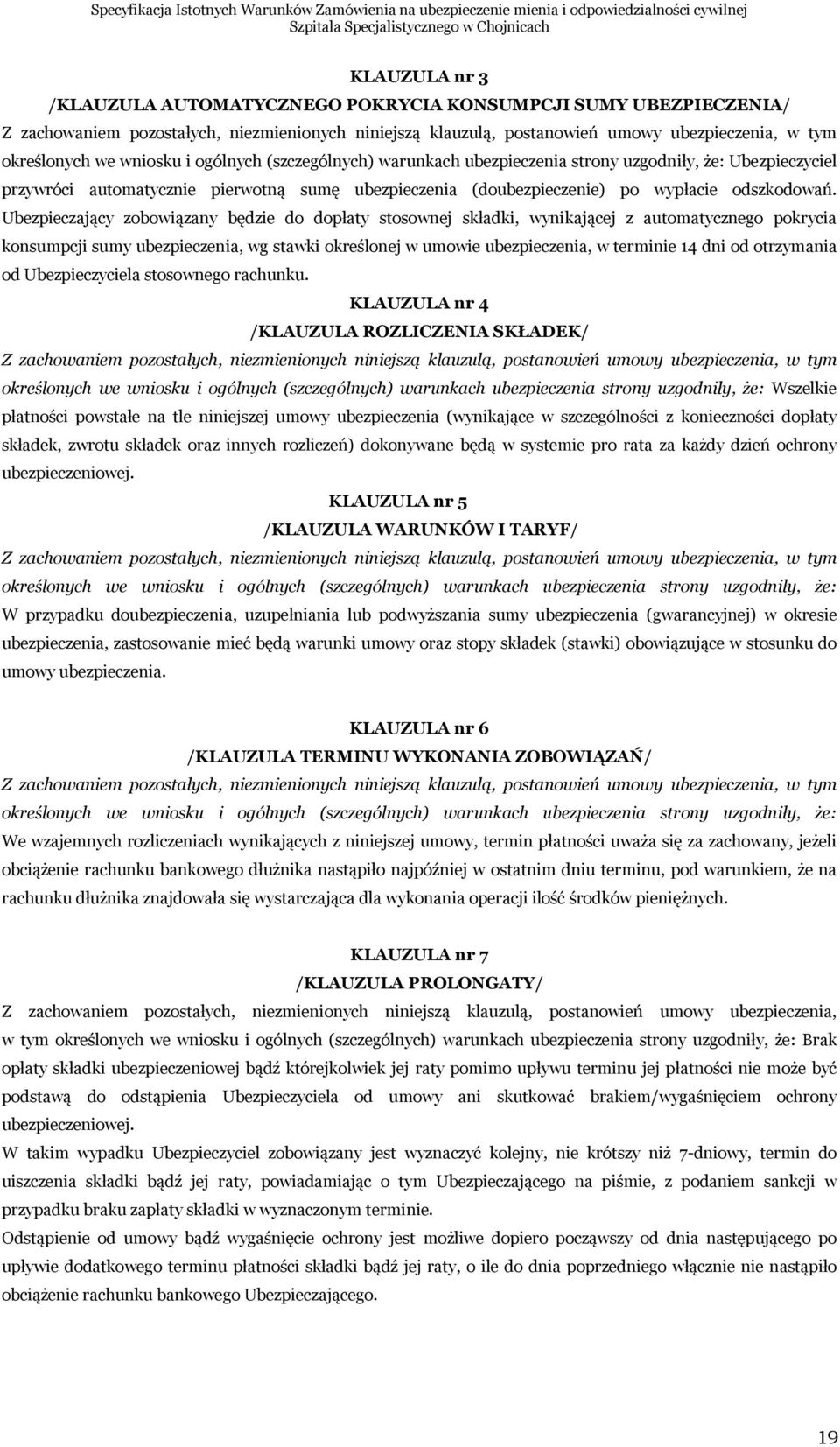 Ubezpieczający zobowiązany będzie do dopłaty stosownej składki, wynikającej z automatycznego pokrycia konsumpcji sumy ubezpieczenia, wg stawki określonej w umowie ubezpieczenia, w terminie 14 dni od