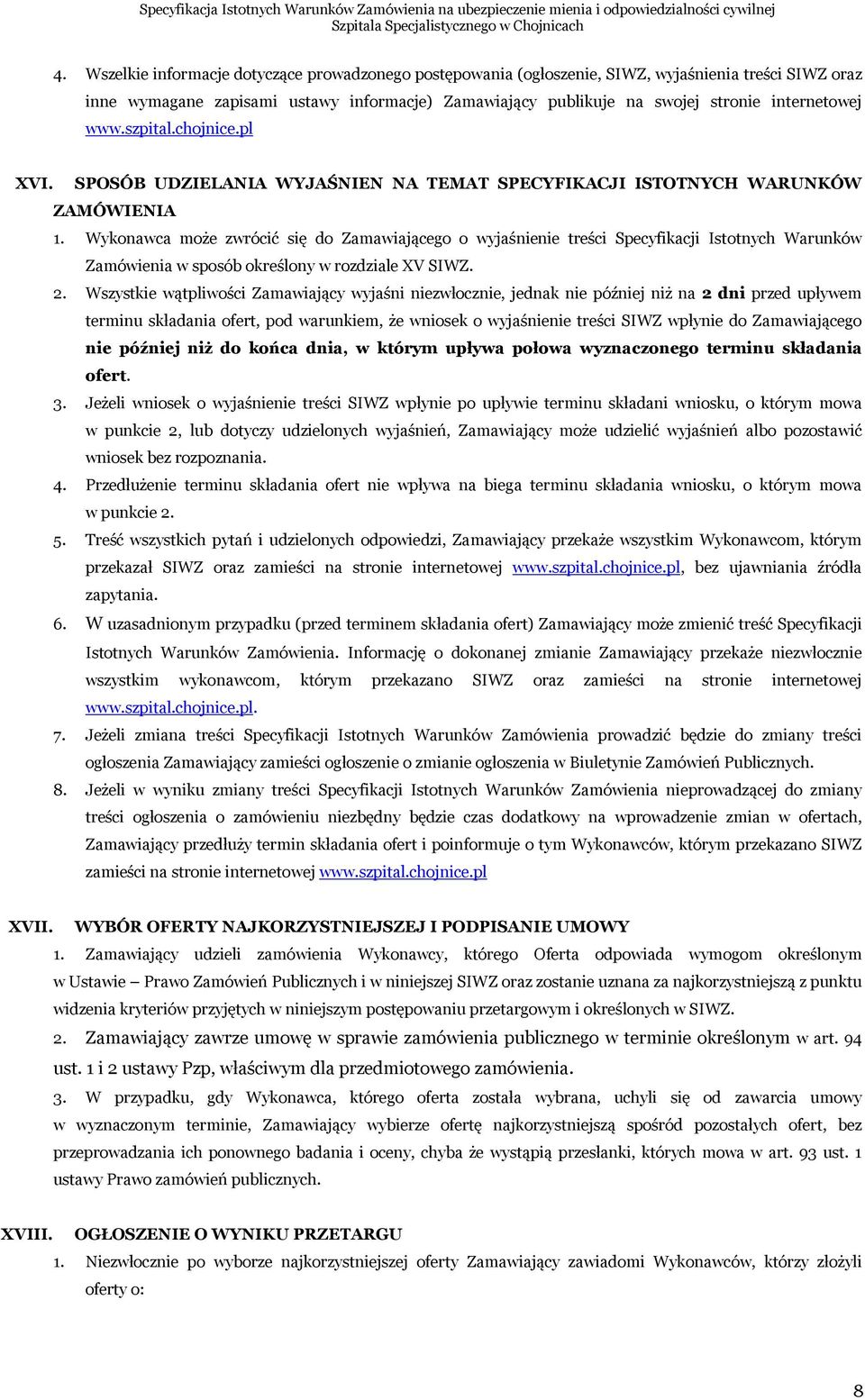 Wykonawca może zwrócić się do Zamawiającego o wyjaśnienie treści Specyfikacji Istotnych Warunków Zamówienia w sposób określony w rozdziale XV SIWZ. 2.